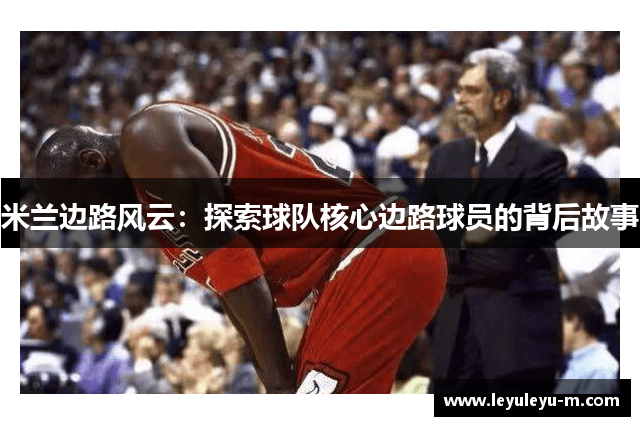 米兰边路风云：探索球队核心边路球员的背后故事