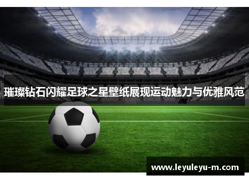 璀璨钻石闪耀足球之星壁纸展现运动魅力与优雅风范